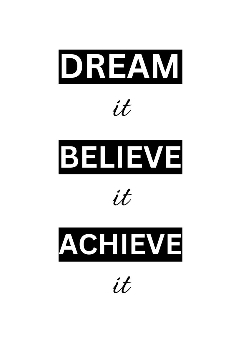 Dream It. Believe it. Achieve It.