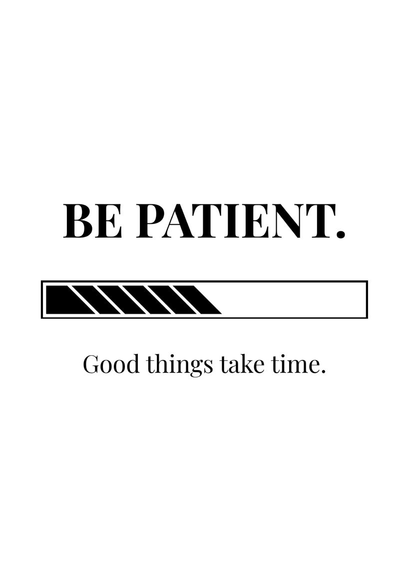 Be Patient.