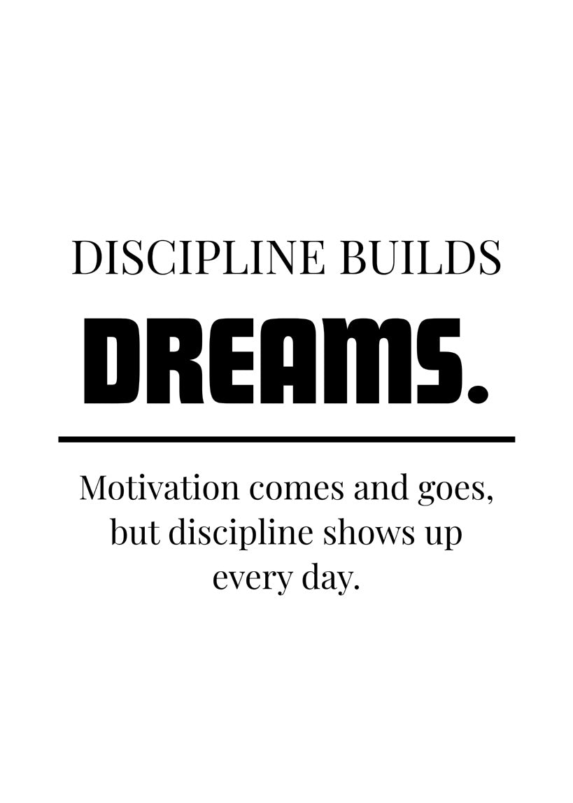 Discipline Builds Dreams.